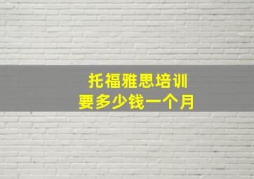 托福雅思培训要多少钱一个月