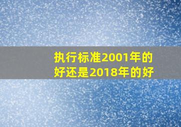 执行标准2001年的好还是2018年的好