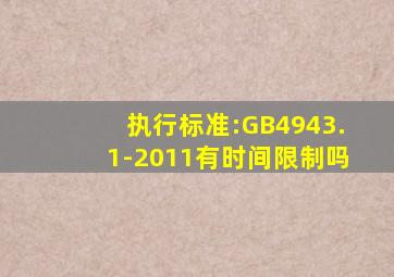 执行标准:GB4943.1-2011有时间限制吗