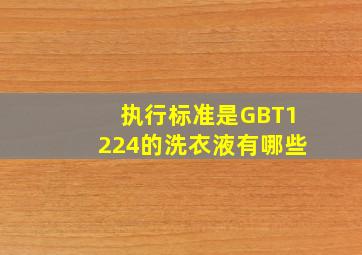 执行标准是GBT1224的洗衣液有哪些