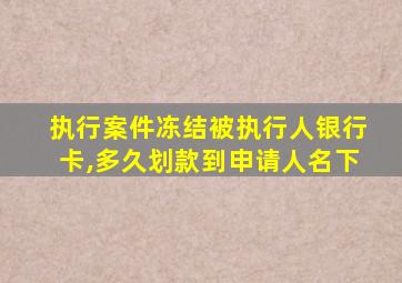 执行案件冻结被执行人银行卡,多久划款到申请人名下