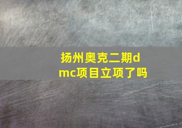 扬州奥克二期dmc项目立项了吗