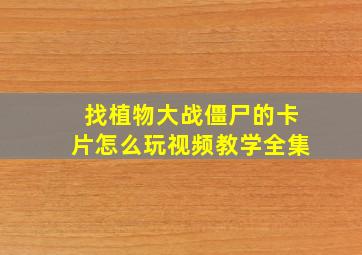 找植物大战僵尸的卡片怎么玩视频教学全集