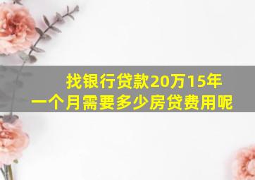 找银行贷款20万15年一个月需要多少房贷费用呢