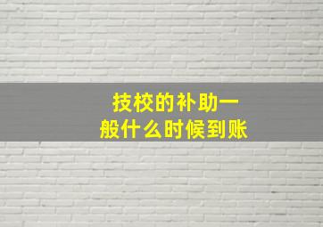 技校的补助一般什么时候到账