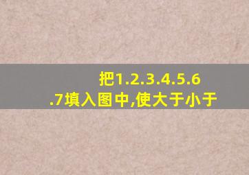 把1.2.3.4.5.6.7填入图中,使大于小于