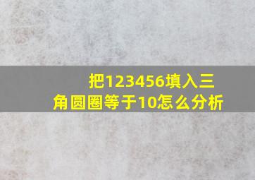 把123456填入三角圆圈等于10怎么分析