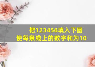 把123456填入下图使每条线上的数字和为10