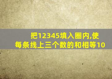 把12345填入圈内,使每条线上三个数的和相等10