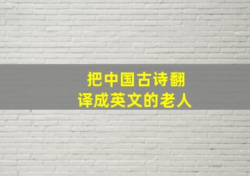 把中国古诗翻译成英文的老人