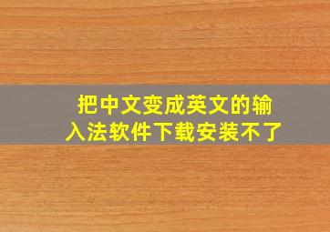 把中文变成英文的输入法软件下载安装不了