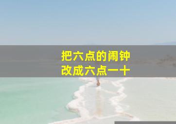 把六点的闹钟改成六点一十