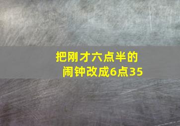 把刚才六点半的闹钟改成6点35