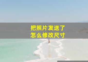 把照片发送了怎么修改尺寸