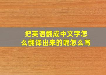 把英语翻成中文字怎么翻译出来的呢怎么写