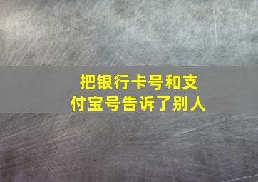 把银行卡号和支付宝号告诉了别人