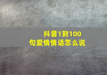 抖音1到100句爱情情话怎么说