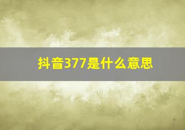 抖音377是什么意思