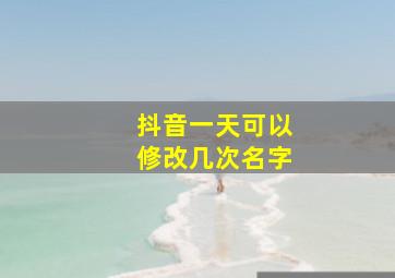 抖音一天可以修改几次名字