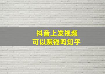 抖音上发视频可以赚钱吗知乎