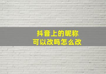 抖音上的昵称可以改吗怎么改