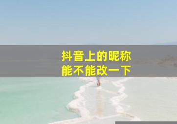 抖音上的昵称能不能改一下