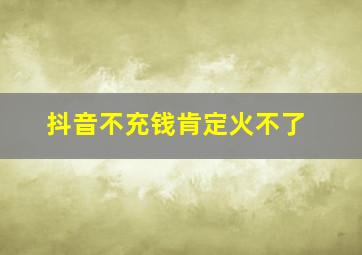 抖音不充钱肯定火不了