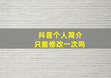 抖音个人简介只能修改一次吗