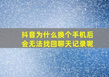 抖音为什么换个手机后会无法找回聊天记录呢