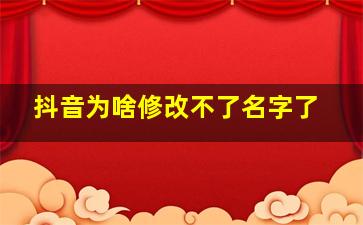 抖音为啥修改不了名字了