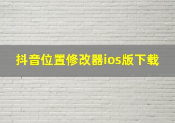 抖音位置修改器ios版下载