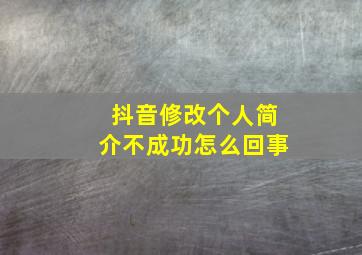 抖音修改个人简介不成功怎么回事