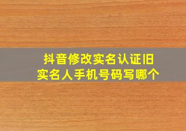 抖音修改实名认证旧实名人手机号码写哪个