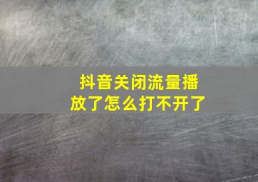 抖音关闭流量播放了怎么打不开了