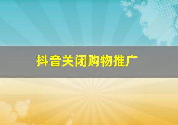 抖音关闭购物推广