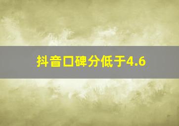 抖音口碑分低于4.6