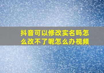 抖音可以修改实名吗怎么改不了呢怎么办视频