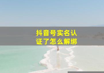 抖音号实名认证了怎么解绑