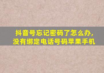 抖音号忘记密码了怎么办,没有绑定电话号码苹果手机