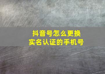 抖音号怎么更换实名认证的手机号