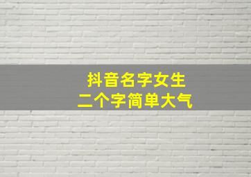 抖音名字女生二个字简单大气