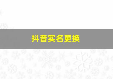 抖音实名更换