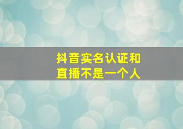 抖音实名认证和直播不是一个人