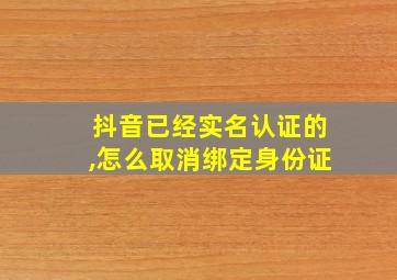 抖音已经实名认证的,怎么取消绑定身份证