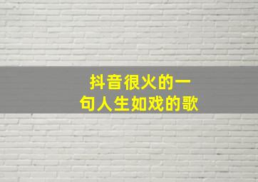 抖音很火的一句人生如戏的歌