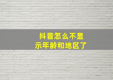 抖音怎么不显示年龄和地区了