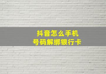 抖音怎么手机号码解绑银行卡