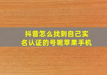 抖音怎么找到自己实名认证的号呢苹果手机