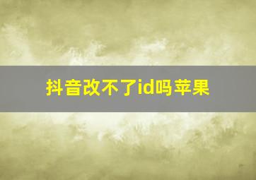 抖音改不了id吗苹果