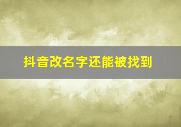 抖音改名字还能被找到